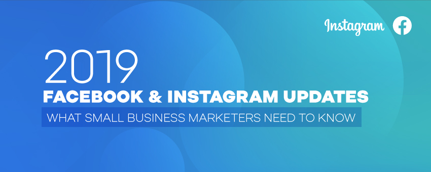 2019 Facebook & Instagram Updates: What Small Business Marketers Need to Know