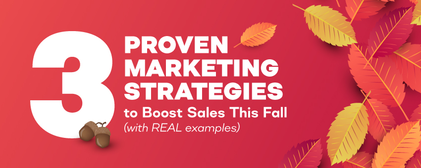 3 Proven Marketing Strategies to Boost Sales This Fall (with REAL examples)