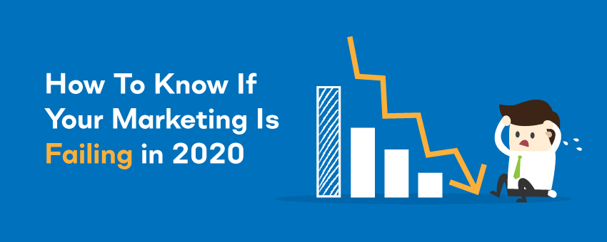 How to Know if Your Marketing is Failing in 2020