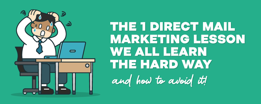 The 1 Direct Mail Marketing Lesson We All Learn the Hard Way (And How to Avoid It)