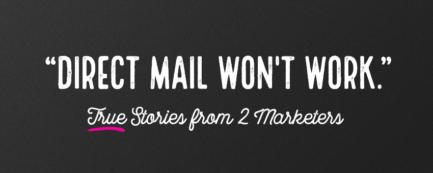 “Direct mail won’t work”: TRUE Stories from 2 Marketers