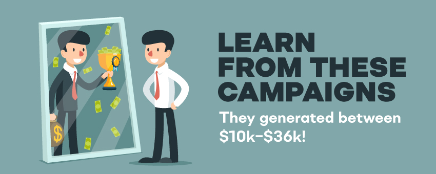 Learn from these campaigns — they generated between $10k–$36k!