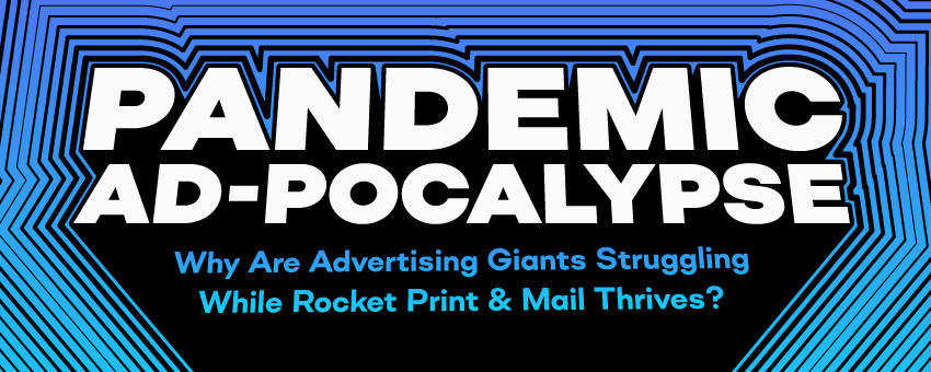 Pandemic Ad-pocalypse: Why Are Advertising Giants Struggling While Rocket Print & Mail Thrives?